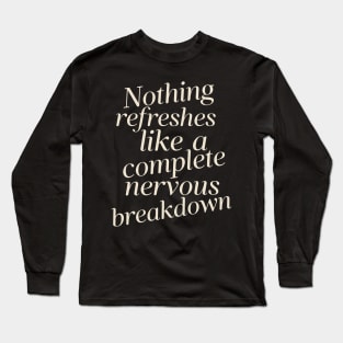 Nothing Refreshes Like a Complete Nervous Breakdown Mental Health Long Sleeve T-Shirt